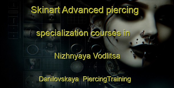 Skinart Advanced piercing specialization courses in Nizhnyaya Vodlitsa Danilovskaya | #PiercingTraining #PiercingClasses #SkinartTraining-Russia