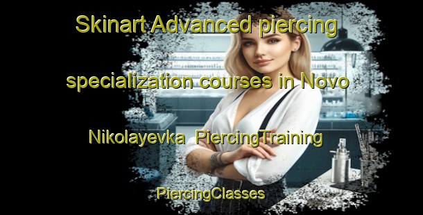 Skinart Advanced piercing specialization courses in Novo Nikolayevka | #PiercingTraining #PiercingClasses #SkinartTraining-Russia