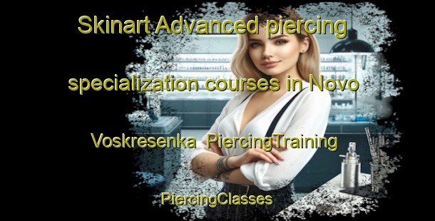 Skinart Advanced piercing specialization courses in Novo Voskresenka | #PiercingTraining #PiercingClasses #SkinartTraining-Russia