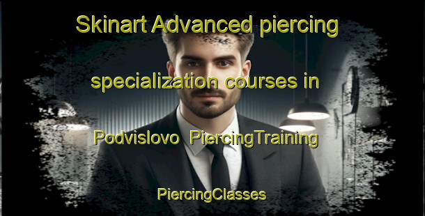 Skinart Advanced piercing specialization courses in Podvislovo | #PiercingTraining #PiercingClasses #SkinartTraining-Russia