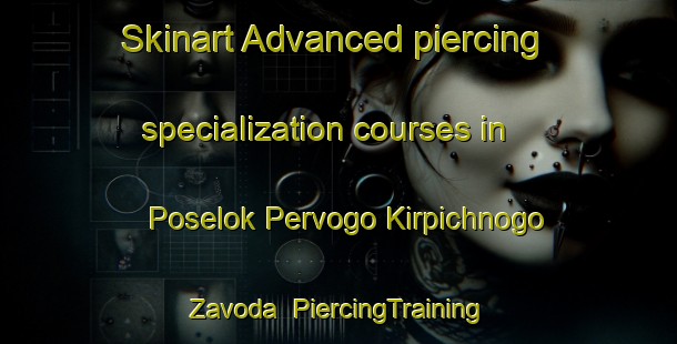 Skinart Advanced piercing specialization courses in Poselok Pervogo Kirpichnogo Zavoda | #PiercingTraining #PiercingClasses #SkinartTraining-Russia