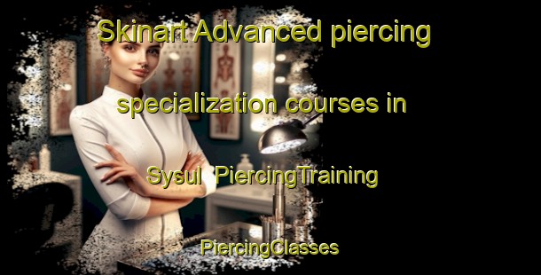 Skinart Advanced piercing specialization courses in Sysul | #PiercingTraining #PiercingClasses #SkinartTraining-Russia