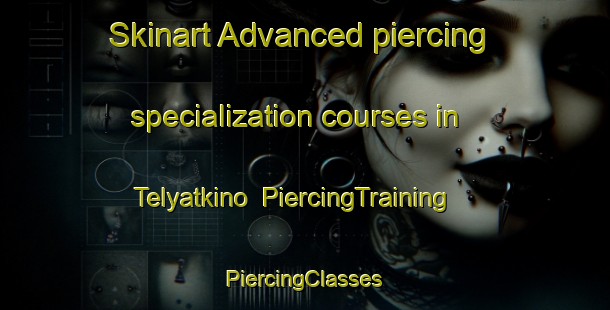 Skinart Advanced piercing specialization courses in Telyatkino | #PiercingTraining #PiercingClasses #SkinartTraining-Russia