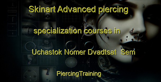 Skinart Advanced piercing specialization courses in Uchastok Nomer Dvadtsat  Sem | #PiercingTraining #PiercingClasses #SkinartTraining-Russia