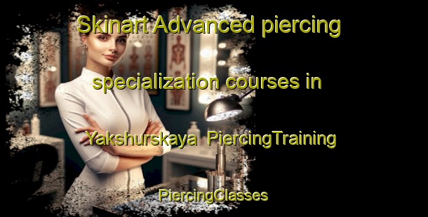 Skinart Advanced piercing specialization courses in Yakshurskaya | #PiercingTraining #PiercingClasses #SkinartTraining-Russia