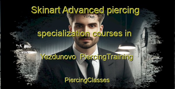 Skinart Advanced piercing specialization courses in Yezdunovo | #PiercingTraining #PiercingClasses #SkinartTraining-Russia