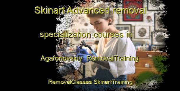 Skinart Advanced removal specialization courses in Agafonovskiy | #RemovalTraining #RemovalClasses #SkinartTraining-Russia