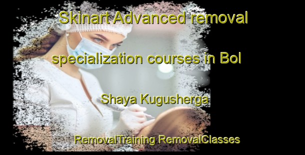 Skinart Advanced removal specialization courses in Bol Shaya Kugusherga | #RemovalTraining #RemovalClasses #SkinartTraining-Russia