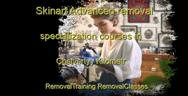 Skinart Advanced removal specialization courses in Chetvertyy Kilometr | #RemovalTraining #RemovalClasses #SkinartTraining-Russia