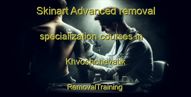 Skinart Advanced removal specialization courses in Khvoshchevatik | RemovalTraining | RemovalClasses | SkinartTraining-Russia