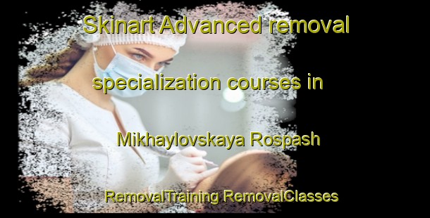 Skinart Advanced removal specialization courses in Mikhaylovskaya Rospash | #RemovalTraining #RemovalClasses #SkinartTraining-Russia