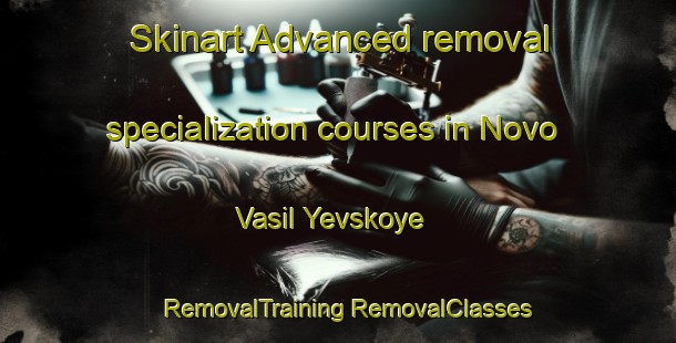 Skinart Advanced removal specialization courses in Novo Vasil Yevskoye | #RemovalTraining #RemovalClasses #SkinartTraining-Russia