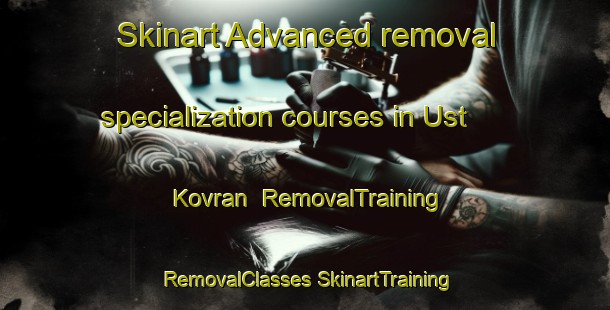 Skinart Advanced removal specialization courses in Ust  Kovran | #RemovalTraining #RemovalClasses #SkinartTraining-Russia