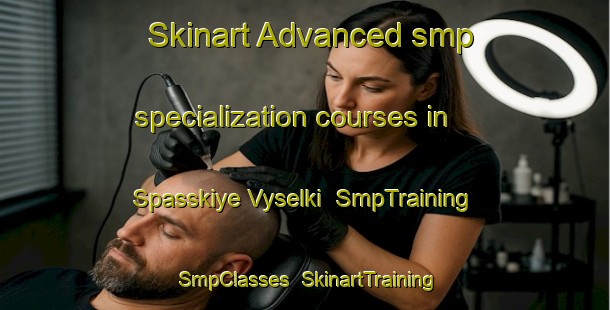 Skinart Advanced smp specialization courses in Spasskiye Vyselki | SmpTraining | SmpClasses | SkinartTraining-Russia