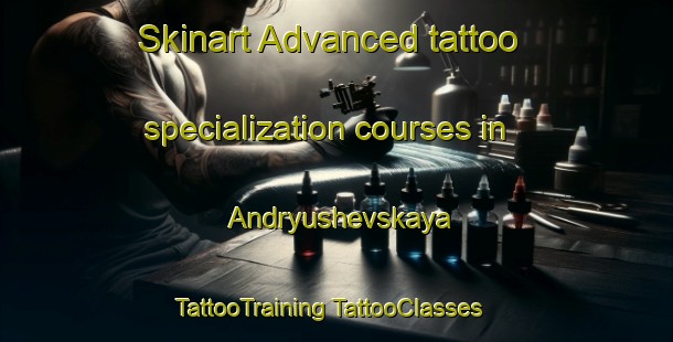 Skinart Advanced tattoo specialization courses in Andryushevskaya | #TattooTraining #TattooClasses #SkinartTraining-Russia