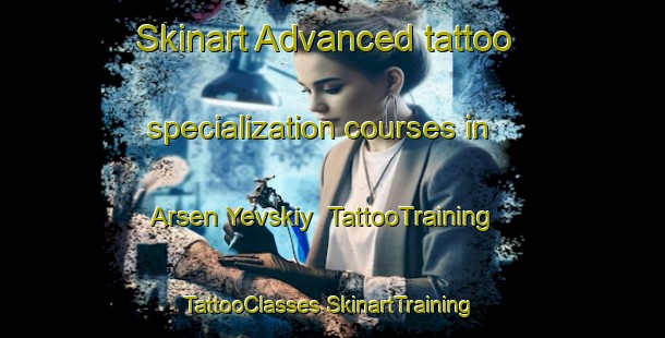 Skinart Advanced tattoo specialization courses in Arsen Yevskiy | #TattooTraining #TattooClasses #SkinartTraining-Russia