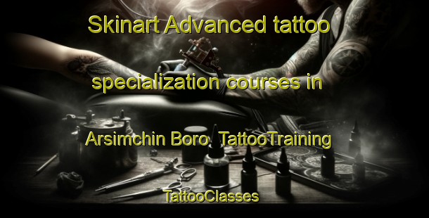 Skinart Advanced tattoo specialization courses in Arsimchin Boro | TattooTraining | TattooClasses | SkinartTraining-Russia