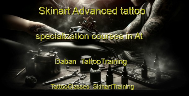 Skinart Advanced tattoo specialization courses in At Daban | TattooTraining | TattooClasses | SkinartTraining-Russia