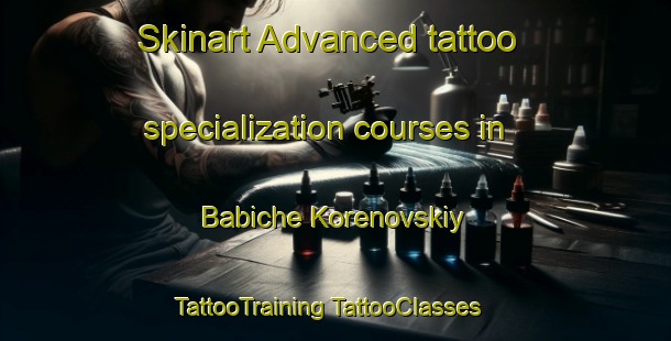 Skinart Advanced tattoo specialization courses in Babiche Korenovskiy | #TattooTraining #TattooClasses #SkinartTraining-Russia