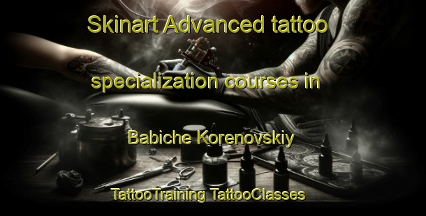 Skinart Advanced tattoo specialization courses in Babiche Korenovskiy | #TattooTraining #TattooClasses #SkinartTraining-Russia