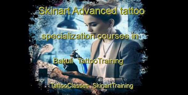 Skinart Advanced tattoo specialization courses in Bakuli | TattooTraining | TattooClasses | SkinartTraining-Russia