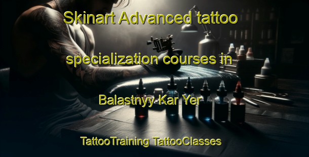 Skinart Advanced tattoo specialization courses in Balastnyy Kar Yer | #TattooTraining #TattooClasses #SkinartTraining-Russia