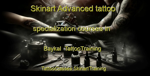 Skinart Advanced tattoo specialization courses in Baykal | #TattooTraining #TattooClasses #SkinartTraining-Russia