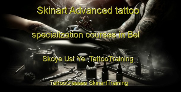 Skinart Advanced tattoo specialization courses in Bel Skoye Ust Ye | #TattooTraining #TattooClasses #SkinartTraining-Russia