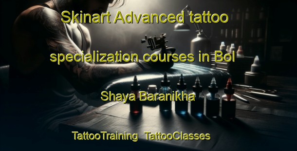 Skinart Advanced tattoo specialization courses in Bol Shaya Baranikha | TattooTraining | TattooClasses | SkinartTraining-Russia