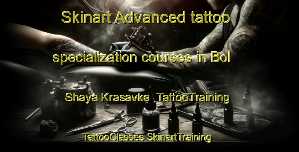 Skinart Advanced tattoo specialization courses in Bol Shaya Krasavka | #TattooTraining #TattooClasses #SkinartTraining-Russia