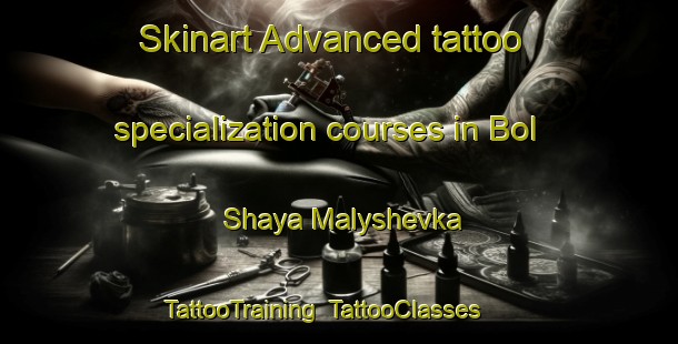 Skinart Advanced tattoo specialization courses in Bol Shaya Malyshevka | TattooTraining | TattooClasses | SkinartTraining-Russia