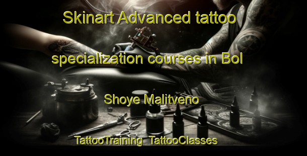 Skinart Advanced tattoo specialization courses in Bol Shoye Malitveno | TattooTraining | TattooClasses | SkinartTraining-Russia
