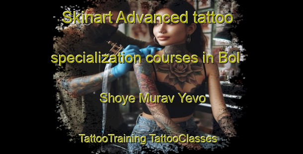 Skinart Advanced tattoo specialization courses in Bol Shoye Murav Yevo | #TattooTraining #TattooClasses #SkinartTraining-Russia