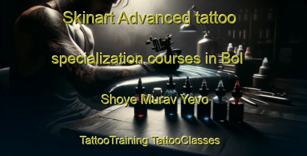 Skinart Advanced tattoo specialization courses in Bol Shoye Murav Yevo | #TattooTraining #TattooClasses #SkinartTraining-Russia