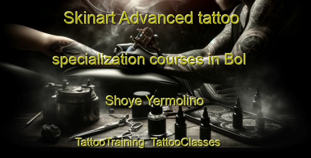 Skinart Advanced tattoo specialization courses in Bol Shoye Yermolino | TattooTraining | TattooClasses | SkinartTraining-Russia