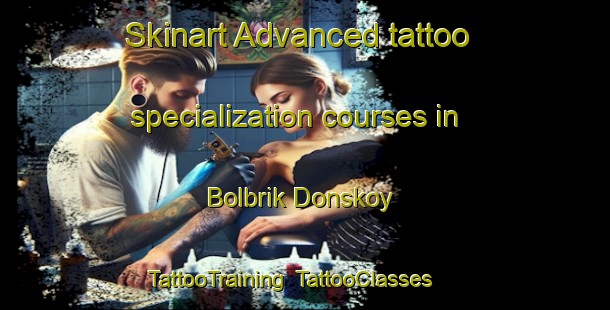 Skinart Advanced tattoo specialization courses in Bolbrik Donskoy | TattooTraining | TattooClasses | SkinartTraining-Russia