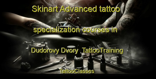 Skinart Advanced tattoo specialization courses in Dudorovy Dvory | TattooTraining | TattooClasses | SkinartTraining-Russia