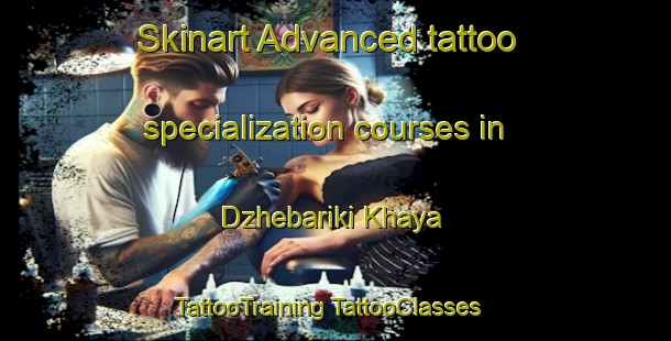 Skinart Advanced tattoo specialization courses in Dzhebariki Khaya | #TattooTraining #TattooClasses #SkinartTraining-Russia