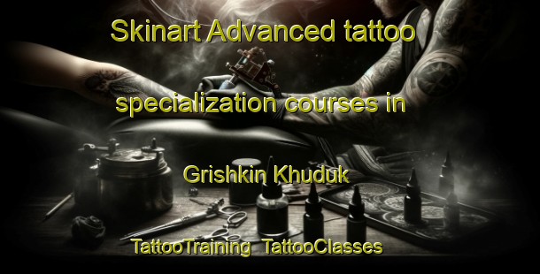 Skinart Advanced tattoo specialization courses in Grishkin Khuduk | TattooTraining | TattooClasses | SkinartTraining-Russia
