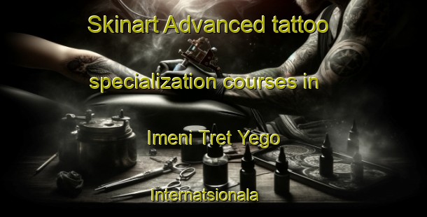Skinart Advanced tattoo specialization courses in Imeni Tret Yego Internatsionala | TattooTraining | TattooClasses | SkinartTraining-Russia