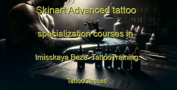 Skinart Advanced tattoo specialization courses in Imisskaya Baza | TattooTraining | TattooClasses | SkinartTraining-Russia