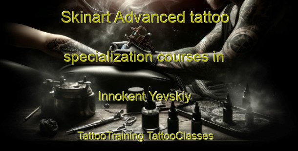 Skinart Advanced tattoo specialization courses in Innokent Yevskiy | #TattooTraining #TattooClasses #SkinartTraining-Russia