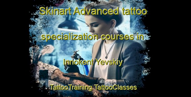 Skinart Advanced tattoo specialization courses in Innokent Yevskiy | #TattooTraining #TattooClasses #SkinartTraining-Russia