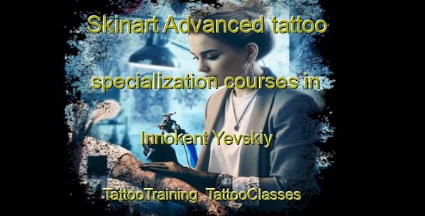 Skinart Advanced tattoo specialization courses in Innokent Yevskiy | TattooTraining | TattooClasses | SkinartTraining-Russia