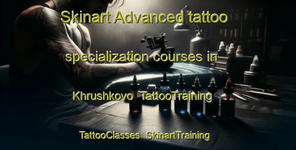 Skinart Advanced tattoo specialization courses in Khrushkovo | TattooTraining | TattooClasses | SkinartTraining-Russia