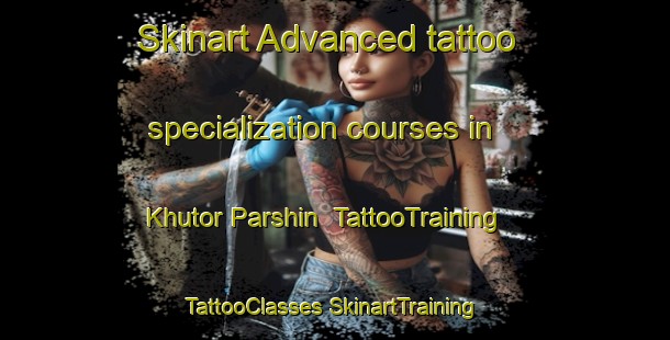 Skinart Advanced tattoo specialization courses in Khutor Parshin | #TattooTraining #TattooClasses #SkinartTraining-Russia