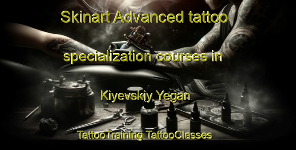 Skinart Advanced tattoo specialization courses in Kiyevskiy Yegan | #TattooTraining #TattooClasses #SkinartTraining-Russia