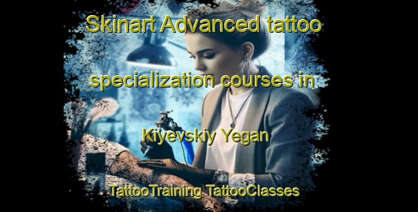 Skinart Advanced tattoo specialization courses in Kiyevskiy Yegan | #TattooTraining #TattooClasses #SkinartTraining-Russia