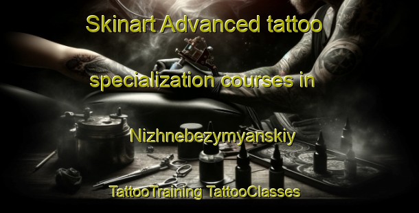 Skinart Advanced tattoo specialization courses in Nizhnebezymyanskiy | #TattooTraining #TattooClasses #SkinartTraining-Russia