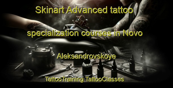 Skinart Advanced tattoo specialization courses in Novo Aleksandrovskoye | #TattooTraining #TattooClasses #SkinartTraining-Russia